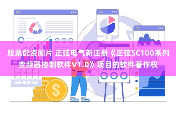 股票配资图片 正弦电气新注册《正弦SC100系列变频器控制软